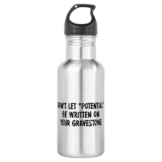 Don't Let Potential Be Written On Your Gravestone 532 Ml Water Bottle (Front)