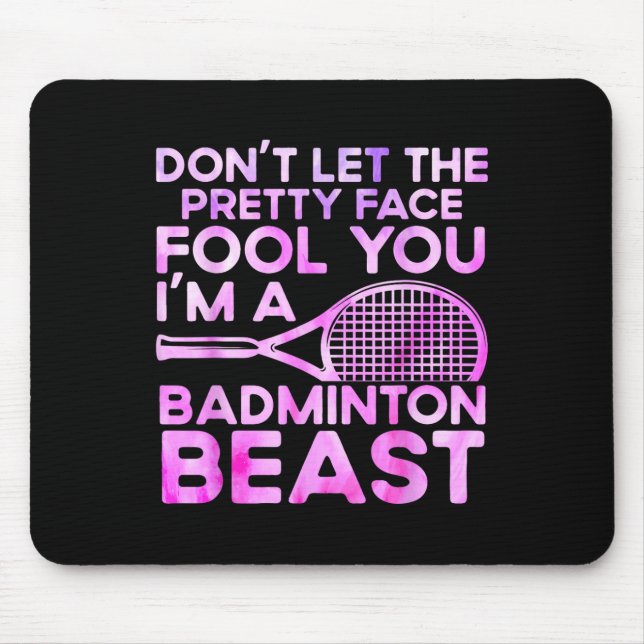Dont Let Pretty Face Fool You Im A Badminton Beast Mouse Pad (Front)