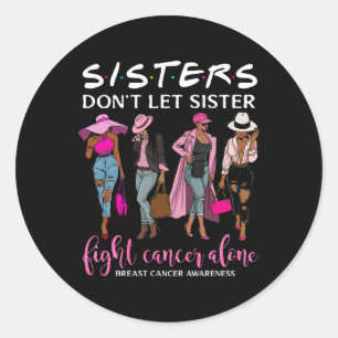 Don't Let Sister Fight Cancer Alone Breast Cancer  Classic Round Sticker