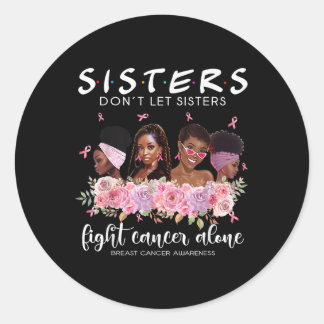 Dont Let Sisters Fight Cancer Alone Breast Cancer Classic Round Sticker