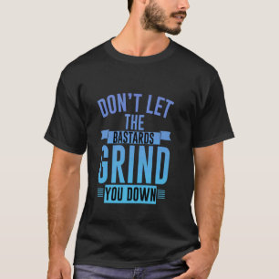 Don't Let The Bastards Grind You Down Strong Inspi T-Shirt