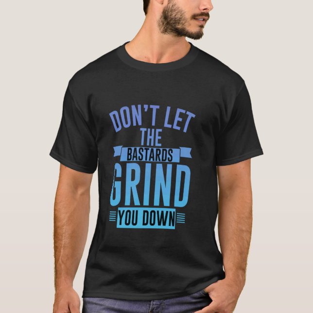 Don't Let The Bastards Grind You Down Strong Inspi T-Shirt (Front)