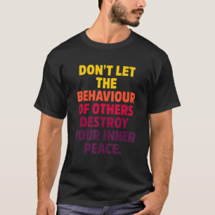 Don't Let The Behaviour Of Others Destroy Your Inn T-Shirt
