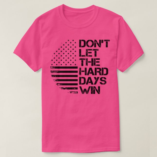 dont let the hard days win 1 T-Shirt (Design Front)