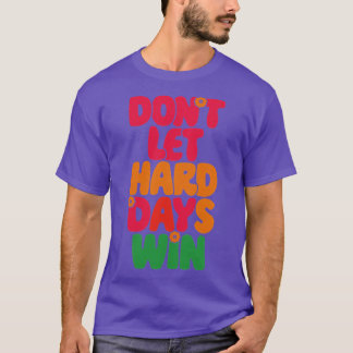 Dont let the hard days win 1 T-Shirt