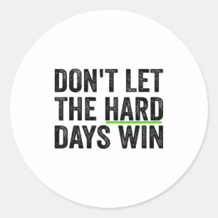 Don't Let The Hard Days Win Insrational Motivation Classic Round Sticker