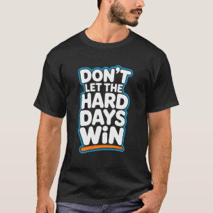 Dont Let The Hard Days Win Motivation Resilience T-Shirt