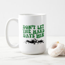 Dont Let The Hard Days Win - motivational