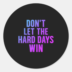 Dont Let The Hard Days Win Motivational Quote Book Classic Round Sticker