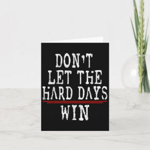 Dont Let The Hard Days Win Motivational Quote Card