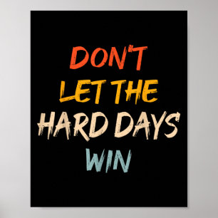Dont Let The Hard Days Win Motivational Quote Men Poster