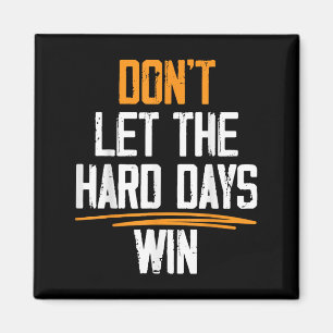 Dont Let The Hard Days Win Motivational Quotes Magnet