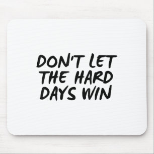 Don't Let The Hard Days Win Motivational Tee Mouse Pad