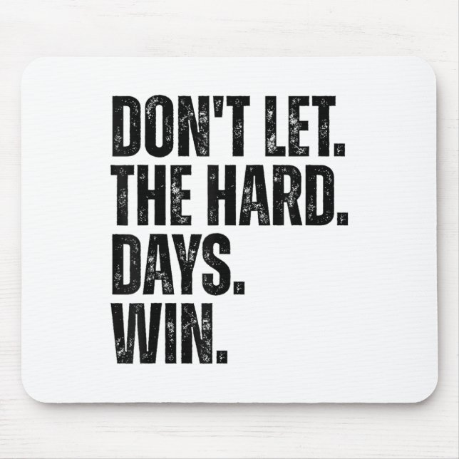 Don't Let The Hard Days Win Motivational Tee  Mouse Pad (Front)
