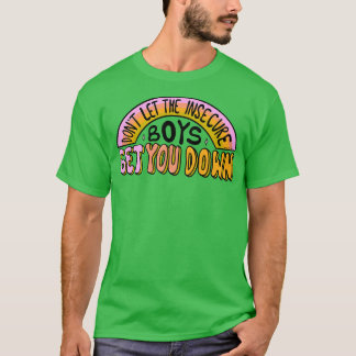 Dont let the insecure boys get you down T-Shirt