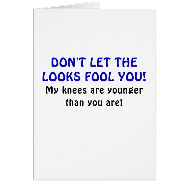 Dont Let the Looks Fool You My Knees are Younger (Front)