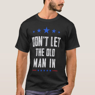 Don't let the old man in T-Shirt