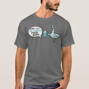 dont let the pigeon spread germs 2 T-Shirt