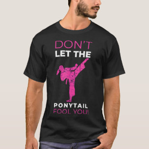 Dont Let The Ponytail Fool You Funny  For Karate G T-Shirt