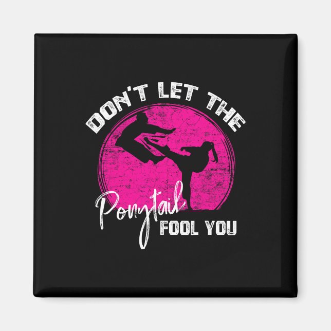 Dont Let The Ponytail Fool You Funny Karate Gift  Magnet (Front)