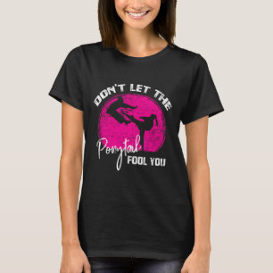 Dont Let The Ponytail Fool You Funny Karate Gift  T-Shirt