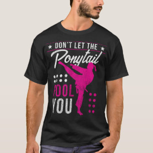 Dont Let The Ponytail Fool You Funny Karate Girl T-Shirt