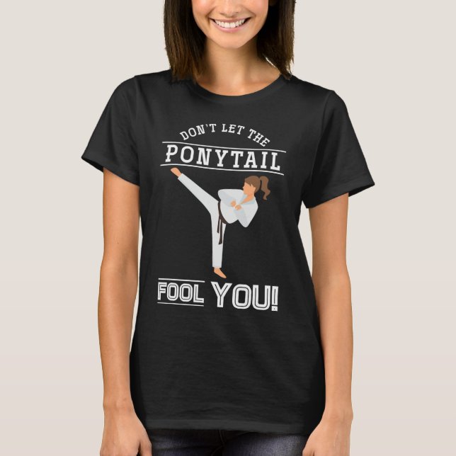 Dont Let The Ponytail Fool You Funny Karateist Gir T-Shirt (Front)