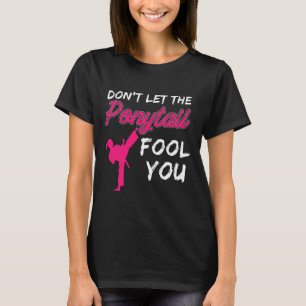 Don't Let The Ponytail Fool You Funny Women And Gi T-Shirt