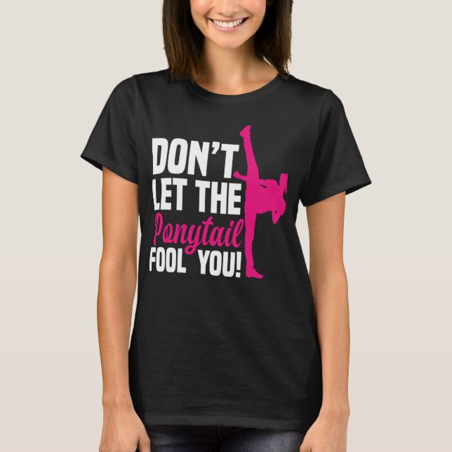 Don't Let The Ponytail Fool You Girl Funny Taekwon T-Shirt (Front)