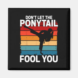 Don't Let The Ponytail Fool You Girl Women Karate Magnet