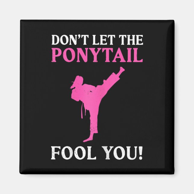 Don't Let The Ponytail Fool You Karate Fighter Mar Magnet (Front)