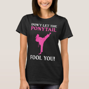 Don't Let The Ponytail Fool You Karate Fighter Mar T-Shirt
