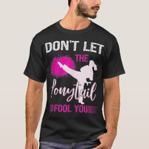 Dont Let The Ponytail Fool You Karate Girl Martial T-Shirt
