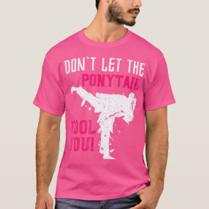 Dont Let The Ponytail Fool You Karateist Girls Gif T-Shirt