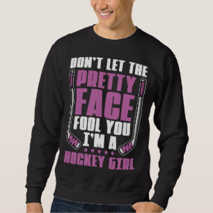 Don't Let The Pretty Face Fool You For Hockey Girl Sweatshirt