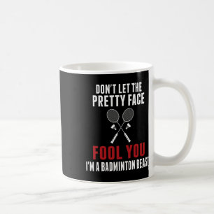 Dont Let The Pretty Face Fool You Funny Badminton Coffee Mug