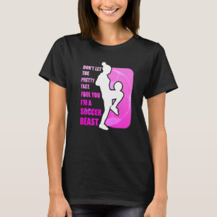 Don't let the pretty face fool you - Funny Soccer T-Shirt
