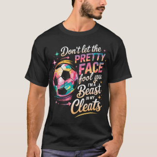 Don't Let The Pretty Face Fool You I'M A Beast In T-Shirt