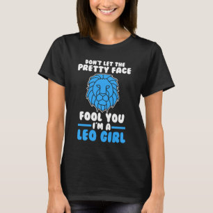 don't let the pretty face fool you I'm a leo girl T-Shirt