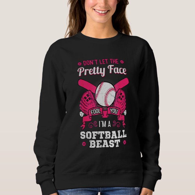 Dont Let The Pretty Face Fool You Softball Beast Sweatshirt (Front)