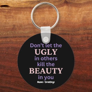 Dont Let The Ugly In Others Kill The Beauty In You Key Ring