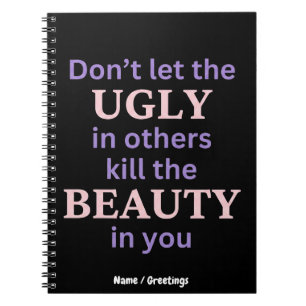 Dont Let The Ugly In Others Kill The Beauty In You Notebook