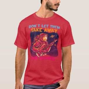 Don't Let Them Take Away Our Guitars Astronaut Jam T-Shirt