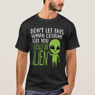 Don't Let This Human Costume Fool You Alien T-Shirt
