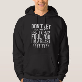 Don't Let This Pretty Face Fool You I'm a Beast Hoodie
