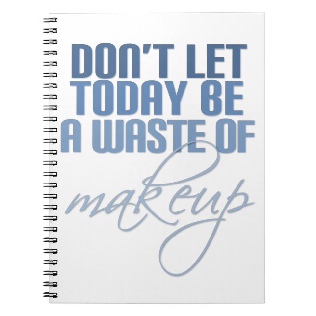 Don't let today be a waste of makeup notebook (Front)