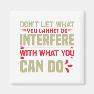 Don't let what you cannot do interfere magnet