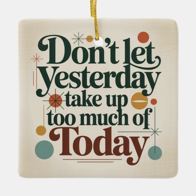 Don't Let Yesterday Take Up Too Much Of Today Ceramic Ornament (Front)