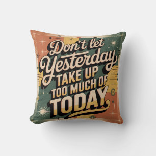 Don't Let Yesterday Take Up Too Much Of Today Cushion