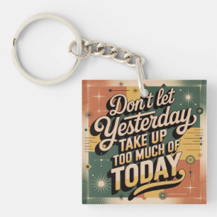 Don't Let Yesterday Take Up Too Much Of Today Key Ring